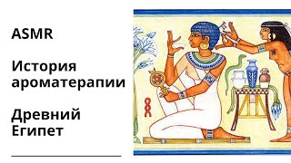 ASMR. История ароматерапии. Древний Египет.