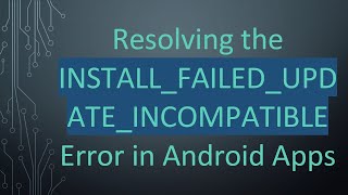 Resolving the INSTALL_FAILED_UPDATE_INCOMPATIBLE Error in Android Apps