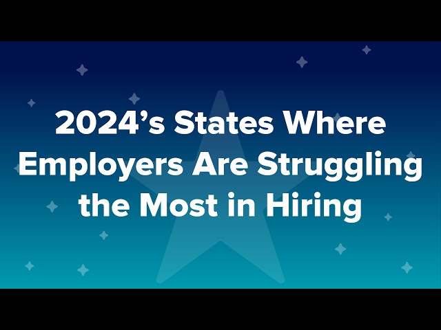 2024’s States Where Employers Are Struggling the Most in Hiring