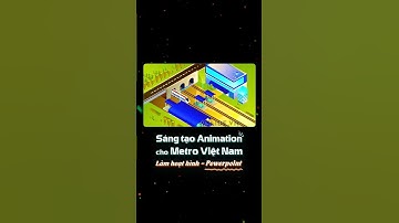 Thiết kế Hoạt hình giới thiệu tuyến Metro Việt Nam bằng Hiệu ứng Animation #PowerPoint sáng tạo 💡