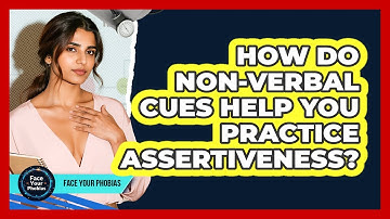 How Do Non-verbal Cues Help You Practice Assertiveness? - Face Your Phobias