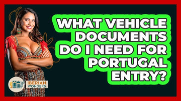 What Vehicle Documents Do I Need For Portugal Entry? - Iberian Wonders