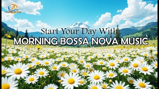 Start Your Day With Morning Bossa Nova Music | Positive Vibes | Happy Mood for Study And Work