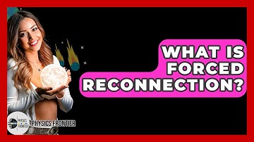 What Is Forced Reconnection? - Physics Frontier