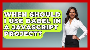 When Should I Use Babel in a JavaScript Project? | JavaScript Toolkit News