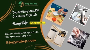 Top những món đồ gia dụng tiện ích trong nhà bếp giúp việc nấu ăn của chị em thêm thú vị hơn
