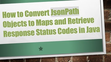 How to Convert JsonPath Objects to Maps and Retrieve Response Status Codes in Java