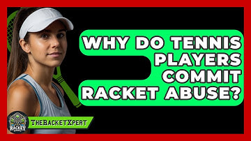 Why Do Tennis Players Commit Racket Abuse? - The Racket Xpert