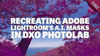 Recreating Each of Adobe Lightroom’s A.I. Masks in DXO Photolab - InDepth Tutorial