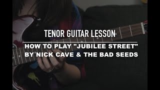 Tenor Guitar Lesson: 'Jubilee Street' by Nick Cave & The Bad Seeds Tenor Guitar Lesson: 'Jubilee Street' by Nick Cave & The Bad Seeds