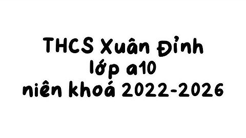 Bài dự thi Xuân Đỉnh trong tôi - Lớp 9a10, Trường THCS Xuân Đỉnh, niên khoá 2022 - 2026.