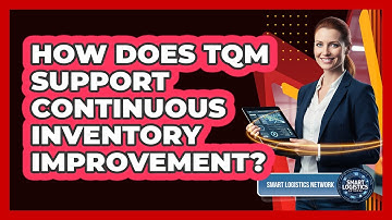 How Does TQM Support Continuous Inventory Improvement?
