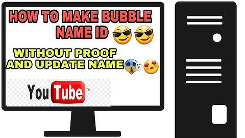 HOW TO CREATE BUBBLE NAME ID WITHOUT PROOF AND UPDATE NAME :D : *