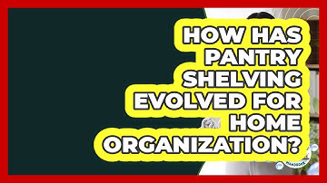 How Has Pantry Shelving Evolved For Home Organization? - Homekeeping Handbook