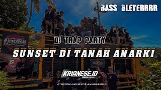 DJ TRAP PARTY × BATTLE SUNSET DI TANAH ANARKI BASSS BLEYERRRR || KRIANESE ID