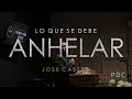 &quot;Lo Que Se Debe Anhelar&quot; | Jose Castro