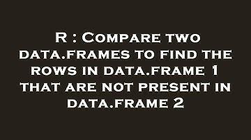 R : Compare two data.frames to find the rows in data.frame 1 that are not present in data.frame 2