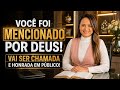 VOCÊ FOI MENCIONADO POR DEUS! VAI SER CHAMADA E HONRADA EM PÚBLICO!