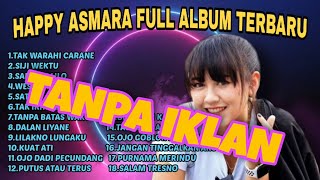 HAPPY ASMARA FULL ALBUM TERBARU - TAK WARAHI CARANE - TANPA IKLAN