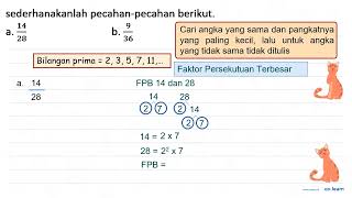 sederhanakanlah pecahan-pecahan berikut. 14 J b. 28 36