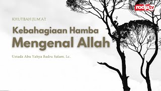 Khutbah Jum'at: Kebahagiaan Hamba Mengenal Allah - Ustadz Abu Yahya Badru Salam, Lc.
