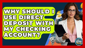 Why Should I Use Direct Deposit With My Checking Account? - Ask Your Bank Teller