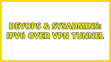 DevOps & SysAdmins: ipv6 over VPN tunnel (2 Solutions!!)