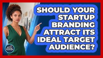 Should Your Startup Branding Attract Its Ideal Target Audience? - The Startup Growth Hub
