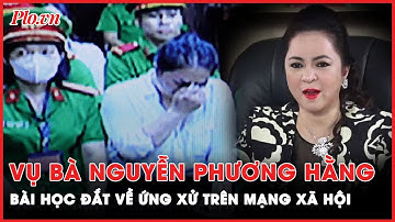 Nhìn lại vụ án bà Nguyễn Phương Hằng, ngẫm về bài học đắt giá khi ứng xử trên mạng xã hội  | PLO