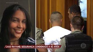 Caso Rayane: segurança é condenado a 45 anos de prisão