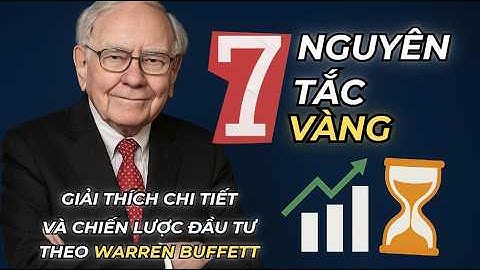 7 NGUYÊN TẮC VÀNG của WARREN BUFFETT: ĐẦU TƯ KHÔNG CẦN THIÊN TÀI