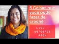 5 coisas que você pode fazer de crochê live 05/06/23