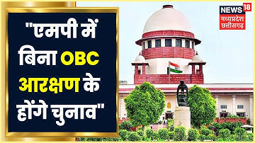MP में बिना OBC Reservation के चुनाव संपन्न कराने का आदेश, SC ने अधिसूचना जारी करने का दिया आदेश