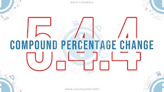 5.4.4 - Compound Percentage Change Compound Percentage Increase N Decrease