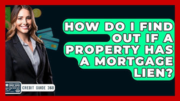 How Do I Find Out If A Property Has A Mortgage Lien? - CreditGuide360.com