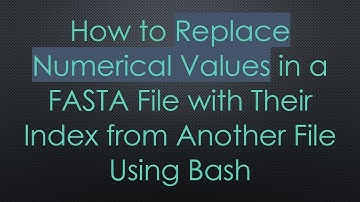 How to Replace Numerical Values in a FASTA File with Their Index from Another File Using Bash
