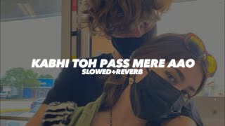Kabhi Toh Pass Mere Aao Slowed And Reverb Teri Yaadein Mulakaten Slowed And Reverb