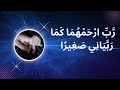 وقل رب ارحمهما كما ربياني صغيرا 