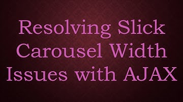Resolving Slick Carousel Width Issues with AJAX