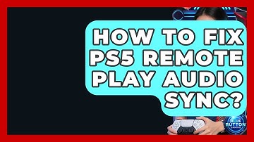 How To Fix PS5 Remote Play Audio Sync? - Blue Button Gaming