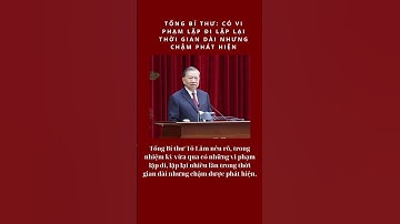 Tổng Bí thư Tô Lâm: Có vi phạm lặp đi lặp lại thời gian dài nhưng chậm phát hiện