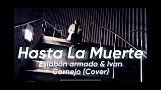 Hasta La Muerte- Eslabon Armado Ft. Ivan Cornejo ( Cover)