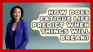 How Does Fatigue Life Predict When Things Will Break? - How Things Break
