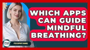 Which Apps Can Guide Mindful Breathing? - PTSD Support Channel