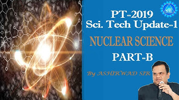 Science Tech Update-2 for PT-2019| Nuclear Science | Part-B by ASHIRWAD SIR | IAS MANTRA