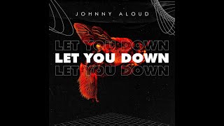 JOHHNY ALOUD - LET YOU DOWN