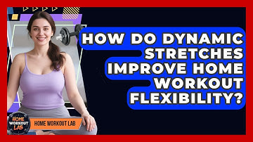 How Do Dynamic Stretches Improve Home Workout Flexibility? - Home Workout Lab