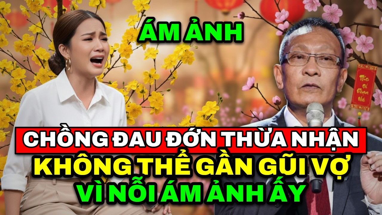 TÂM SỰ CÙNG VĂN SÂM - Chồng đau đớn thừa nhận sự ám ảnh khiến anh không thể gần gũi vợ mới cưới