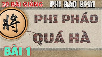 Bài 1 : Phi Đao Phi Pháo Quá Hà  BPM Trị Pháo Đầu - Cờ Tướng Thực Chiến Mr Bill
