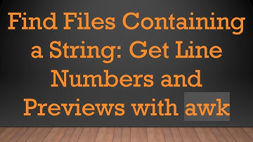 Find Files Containing a String: Get Line Numbers and Previews with awk